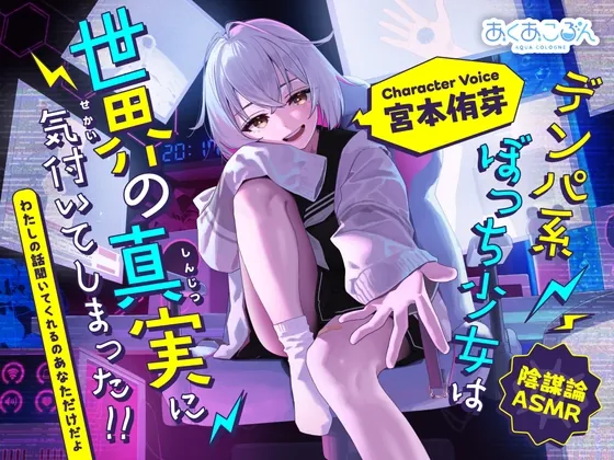 【陰謀論ASMR】デンパ系ぼっち少女は世界の真実に気付いてしまった！！～わたしの話聞いてくれるのあなただけだよ～【CV.宮本侑芽】(あくあころん) | RJ01455322